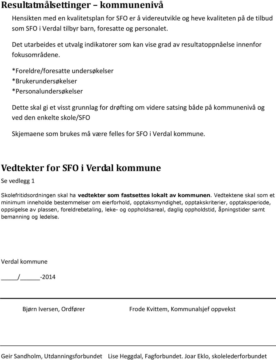 *Foreldre/foresatte undersøkelser *Brukerundersøkelser *Personalundersøkelser Dette skal gi et visst grunnlag for drøfting om videre satsing både på kommunenivå og ved den enkelte skole/sfo Skjemaene