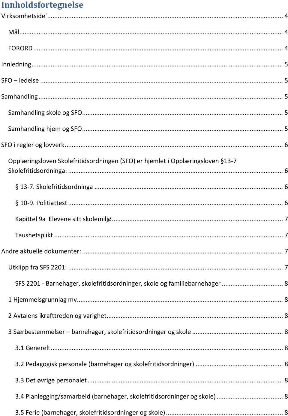 .. 7 Taushetsplikt... 7 Andre aktuelle dokumenter:... 7 Utklipp fra SFS 2201:... 7 SFS 2201 - Barnehager, skolefritidsordninger, skole og familiebarnehager... 8 1 Hjemmelsgrunnlag mv.