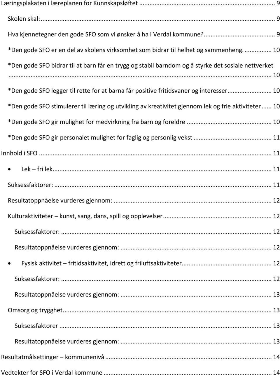 .. 10 *Den gode SFO legger til rette for at barna får positive fritidsvaner og interesser... 10 *Den gode SFO stimulerer til læring og utvikling av kreativitet gjennom lek og frie aktiviteter.