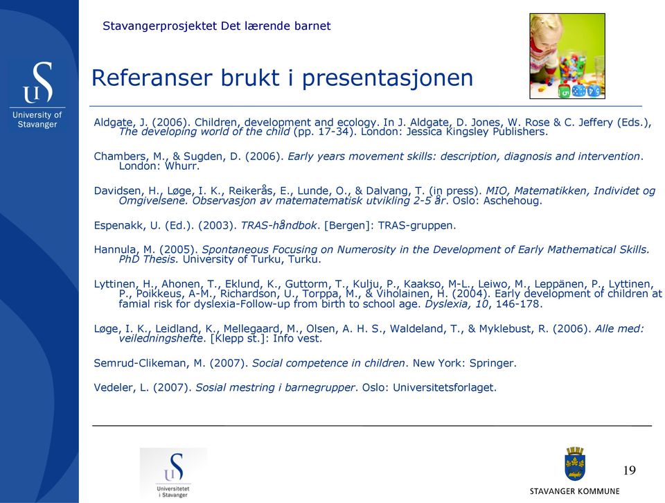 London: Whurr. Davidsen, H., Løge, I. K., Reikerås, E., Lunde, O., & Dalvang, T. (in press). MIO, Matematikken, Individet og Omgivelsene. Observasjon av matematematisk utvikling 2-5 år.