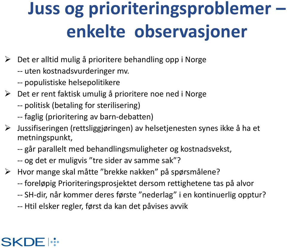 (rettsliggjøringen) av helsetjenesten synes ikke å ha et metningspunkt, -- går parallelt med behandlingsmuligheter og kostnadsvekst, -- og det er muligvis tre sider av samme sak?