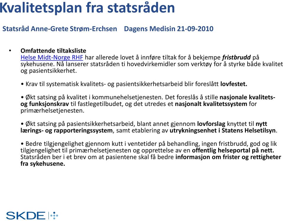 Økt satsing på kvalitet i kommunehelsetjenesten. Det foreslås å stille nasjonale kvalitetsog funksjonskrav til fastlegetilbudet, og det utredes et nasjonalt kvalitetssystem for primærhelsetjenesten.