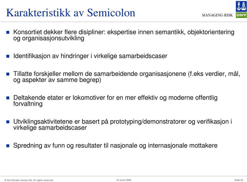 eks verdier, mål, og aspekter av samme begrep) Deltakende etater er lokomotiver for en mer effektiv og moderne offentlig forvaltning