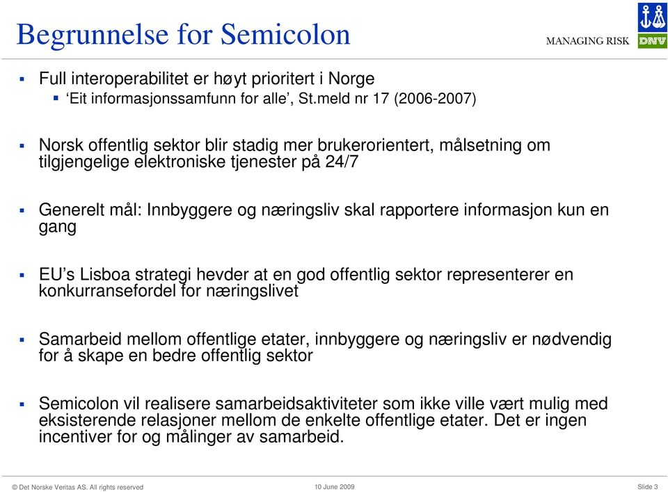 rapportere informasjon kun en gang EU s Lisboa strategi hevder at en god offentlig sektor representerer en konkurransefordel for næringslivet Samarbeid mellom offentlige etater,