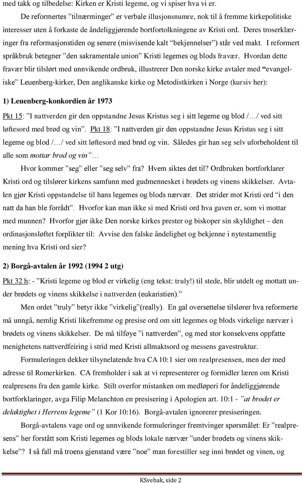 Deres troserklæringer fra reformasjonstiden og senere (misvisende kalt bekjennelser ) står ved makt. I reformert språkbruk betegner den sakramentale union Kristi legemes og blods fravær.