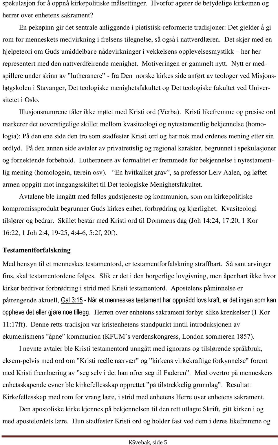 Det skjer med en hjelpeteori om Guds umiddelbare nådevirkninger i vekkelsens opplevelsesmystikk her her representert med den nattverdfeirende menighet. Motiveringen er gammelt nytt.