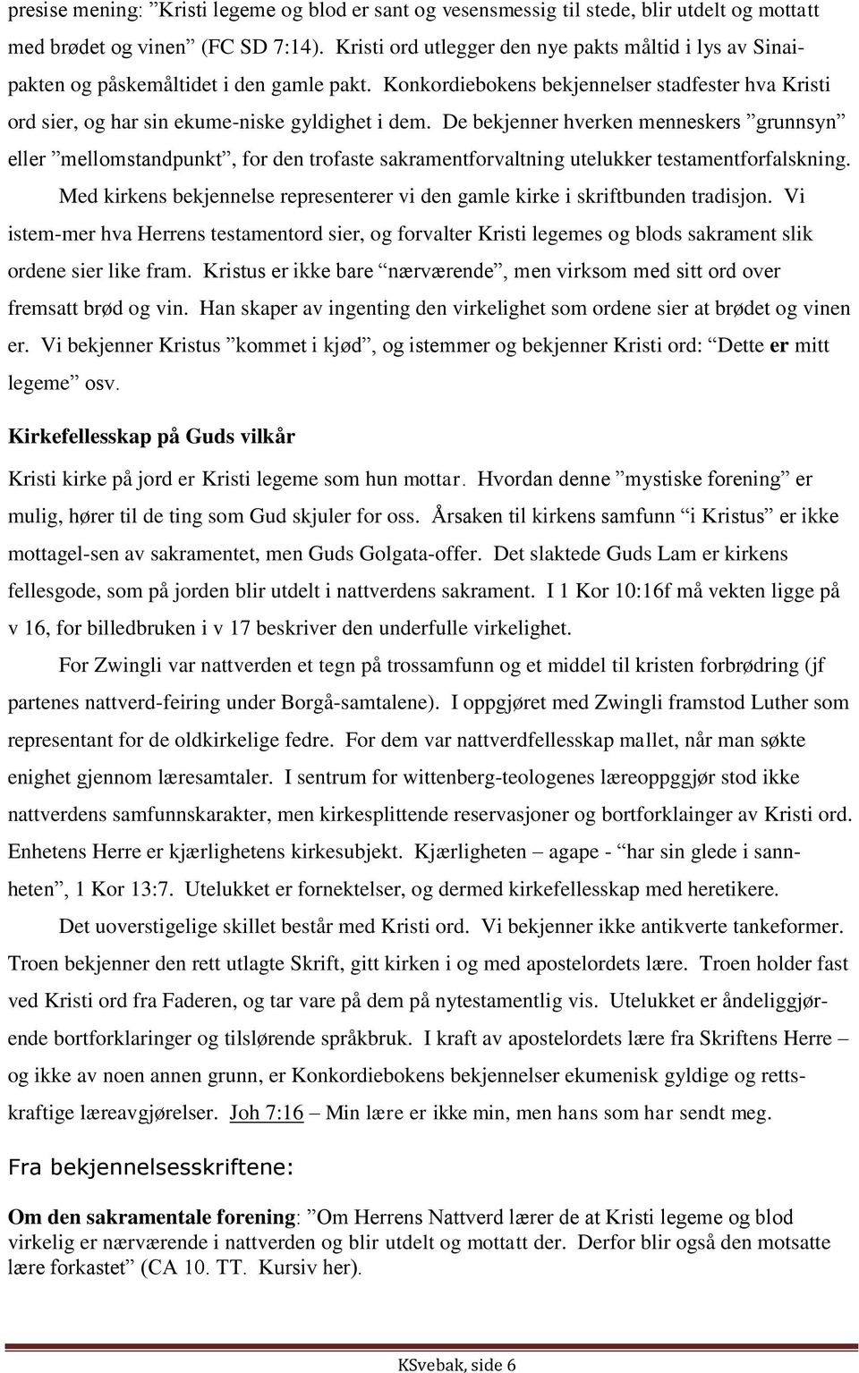 De bekjenner hverken menneskers grunnsyn eller mellomstandpunkt, for den trofaste sakramentforvaltning utelukker testamentforfalskning.