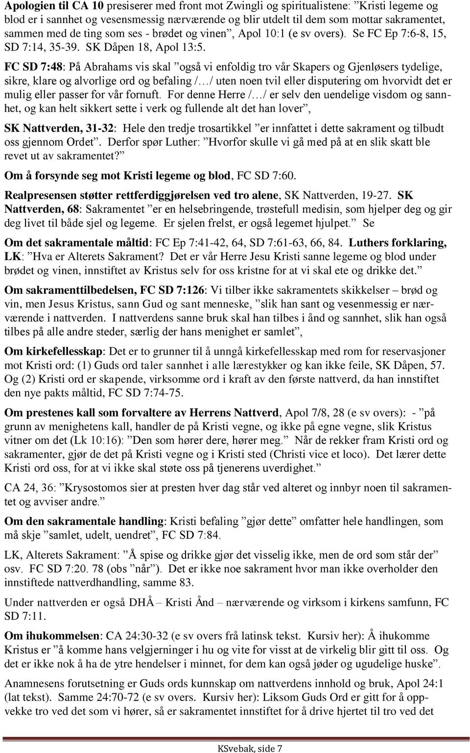 FC SD 7:48: På Abrahams vis skal også vi enfoldig tro vår Skapers og Gjenløsers tydelige, sikre, klare og alvorlige ord og befaling / / uten noen tvil eller disputering om hvorvidt det er mulig eller