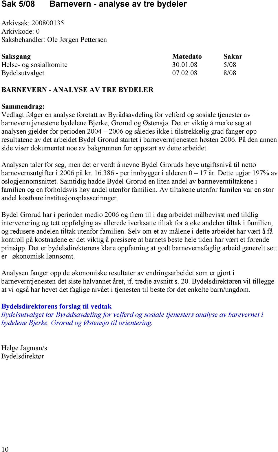 Det er viktig å merke seg at analysen gjelder for perioden 2004 2006 og således ikke i tilstrekkelig grad fanger opp resultatene av det arbeidet Bydel Grorud startet i barneverntjenesten høsten 2006.