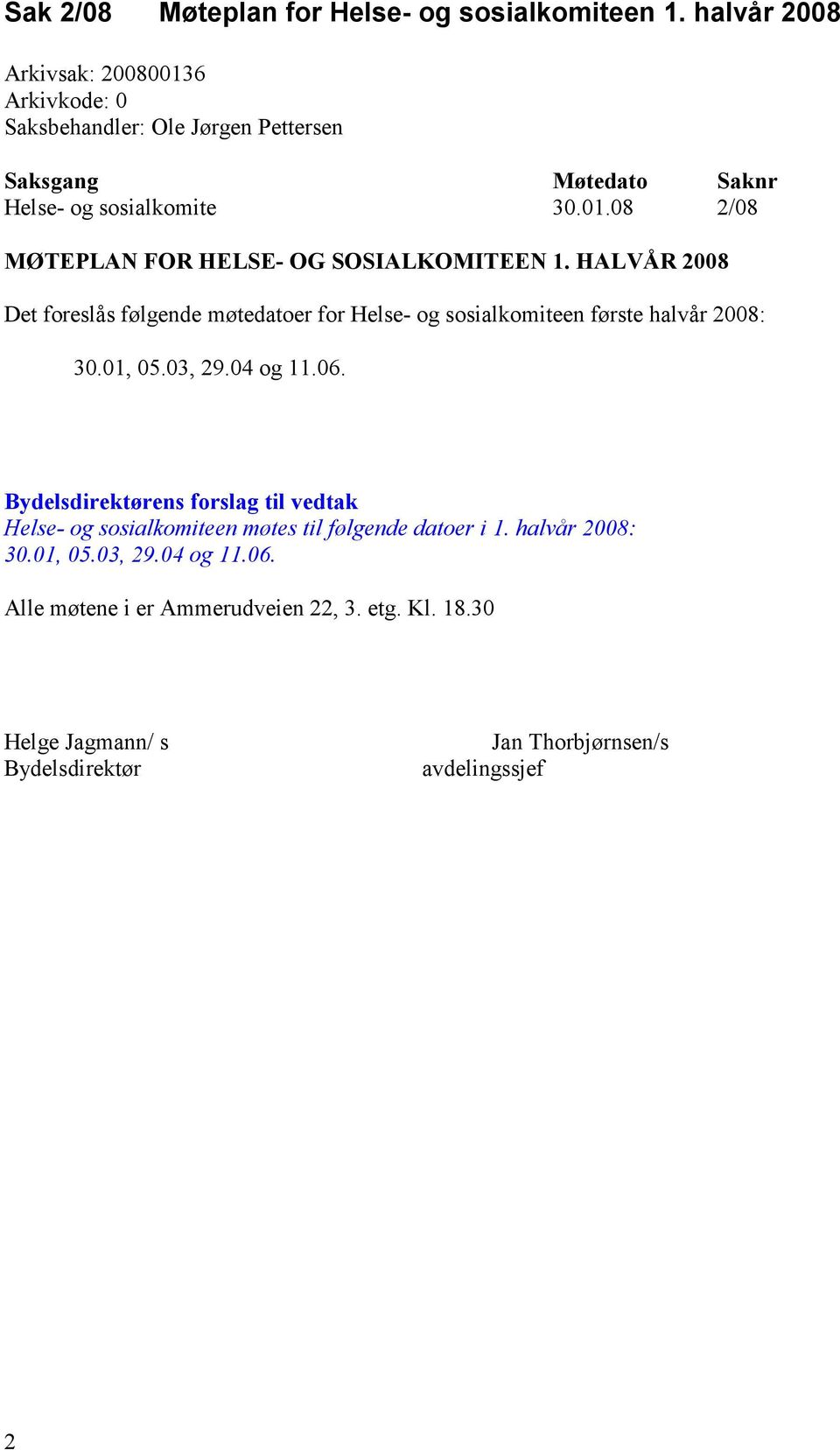 HALVÅR 2008 Det foreslås følgende møtedatoer for Helse- og sosialkomiteen første halvår 2008: 30.01, 05.03, 29.04 og 11.06.