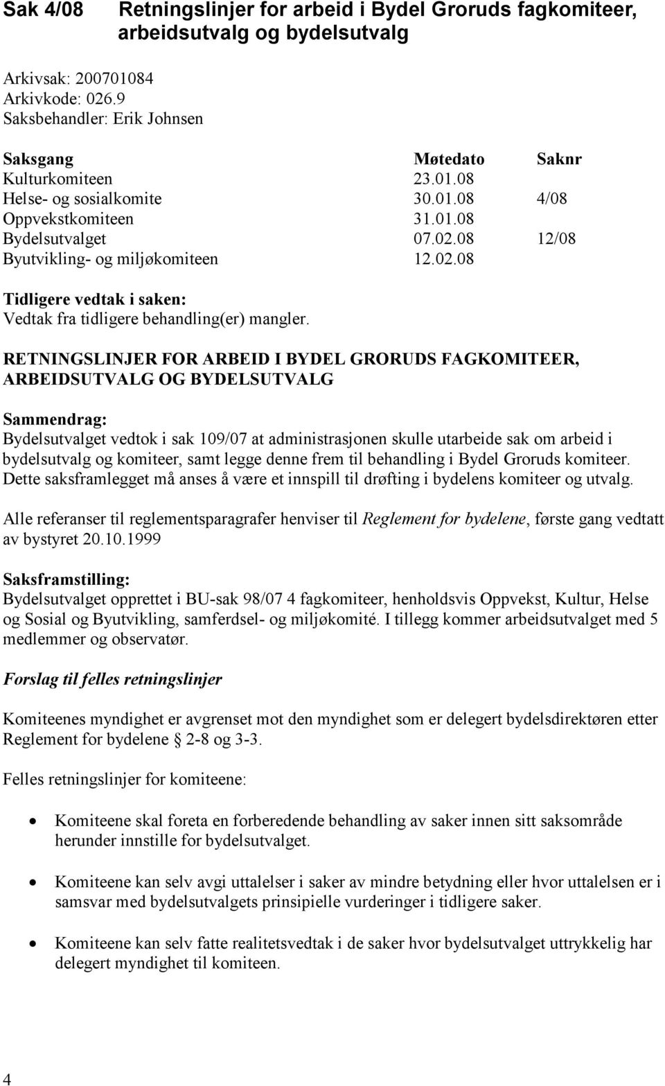 RETNINGSLINJER FOR ARBEID I BYDEL GRORUDS FAGKOMITEER, ARBEIDSUTVALG OG BYDELSUTVALG Sammendrag: Bydelsutvalget vedtok i sak 109/07 at administrasjonen skulle utarbeide sak om arbeid i bydelsutvalg