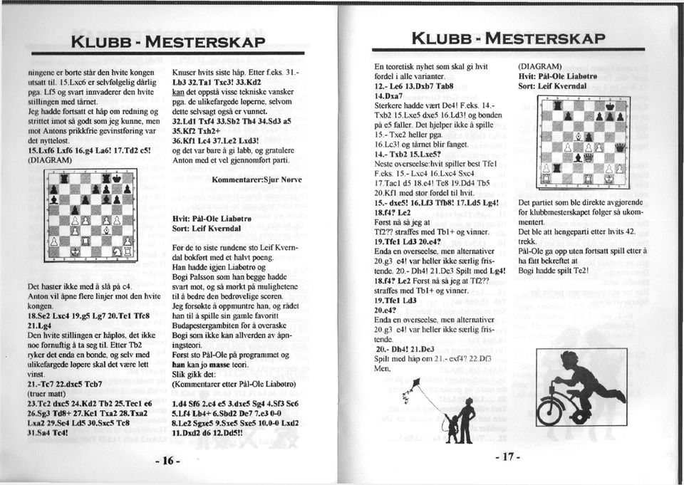 wiwt fli ' I l 1 IHr m m %" ', ;., broa a * 'a Wå ff Det haster ikke med å slå på c4. Anton vil åpne flere linjer mot den hvite kongen. l8.se2 Lxc4 19.g5 Lg7 20.Tel Tfc8 21.