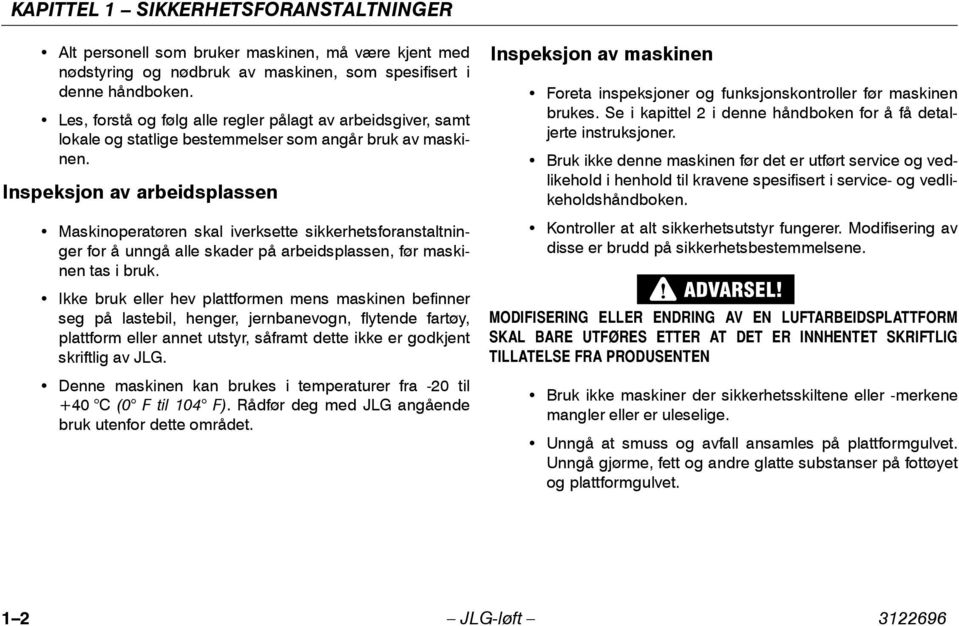 Inspeksjon av arbeidsplassen Maskinoperatøren skal iverksette sikkerhetsforanstaltninger for å unngå alle skader på arbeidsplassen, før maskinen tas i bruk.