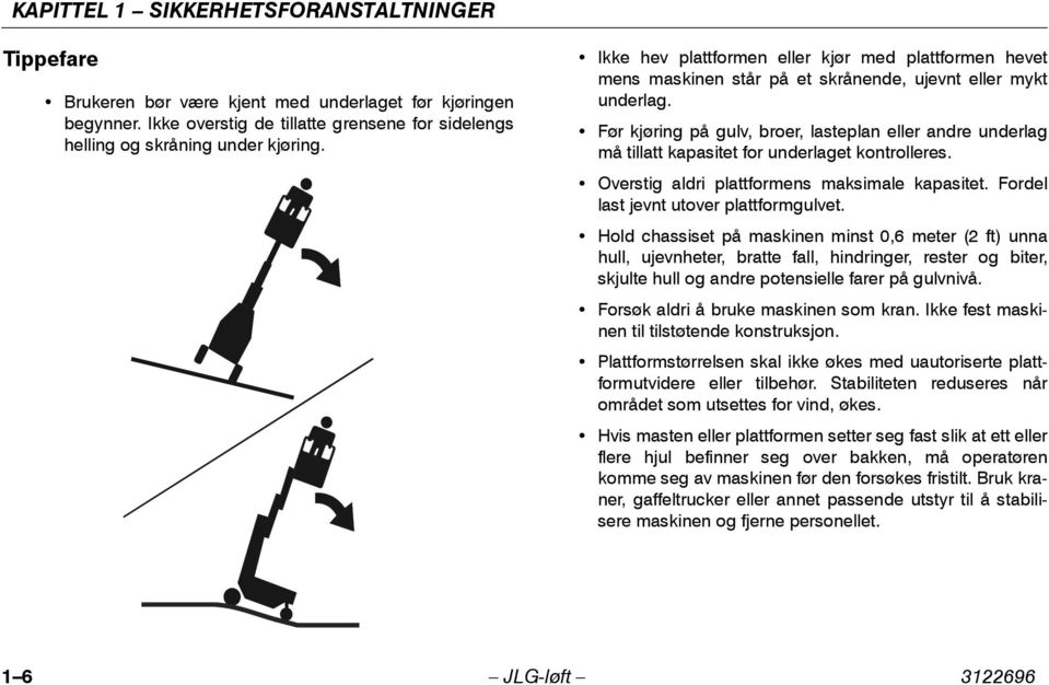 Før kjøring på gulv, broer, lasteplan eller andre underlag må tillatt kapasitet for underlaget kontrolleres. Overstig aldri plattformens maksimale kapasitet. Fordel last jevnt utover plattformgulvet.