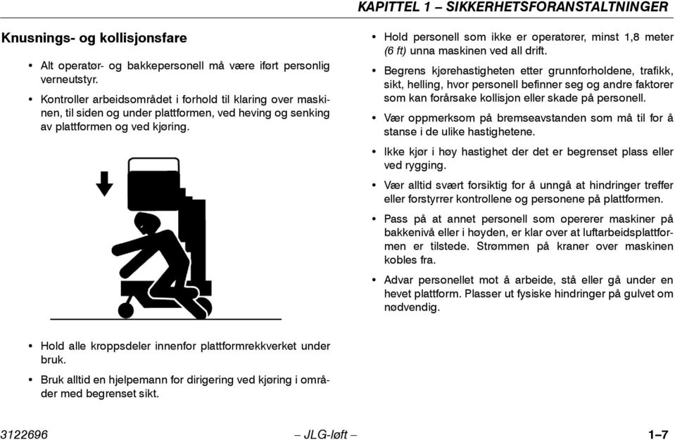 Hold personell som ikke er operatører, minst 1,8 meter (6 ft) unna maskinen ved all drift.