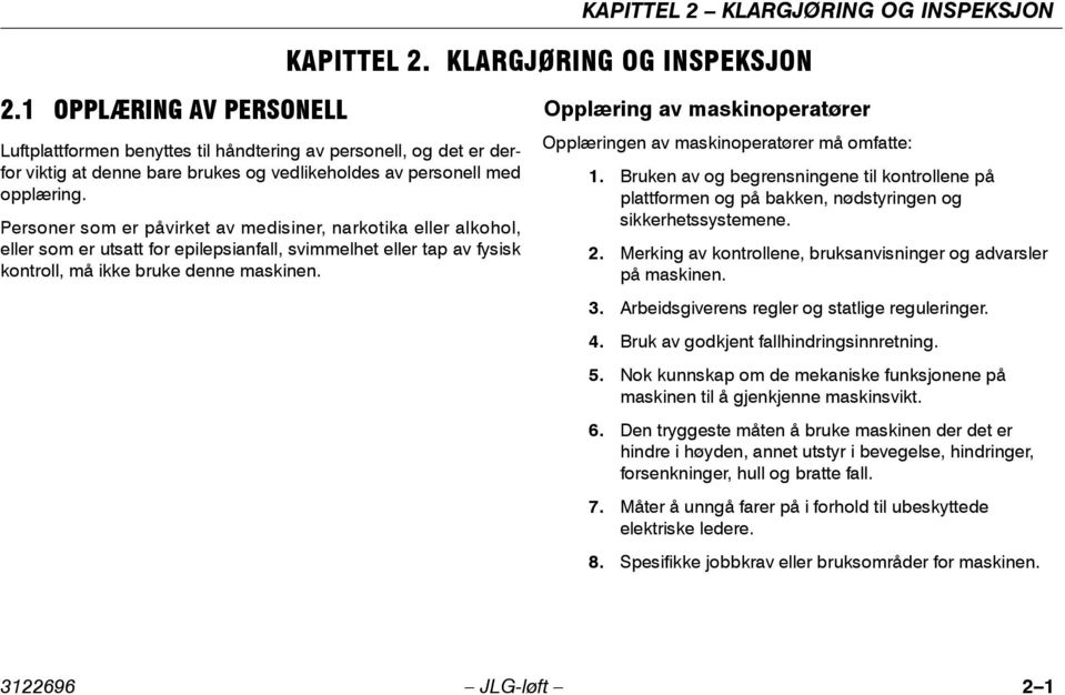 Personer som er påvirket av medisiner, narkotika eller alkohol, eller som er utsatt for epilepsianfall, svimmelhet eller tap av fysisk kontroll, må ikke bruke denne maskinen.