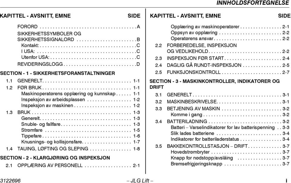 1 GENERELT.................................. 1-1 1.2 FØR BRUK.................................. 1-1 Maskinoperatørens opplæring og kunnskap...... 1-1 Inspeksjon av arbeidsplassen.