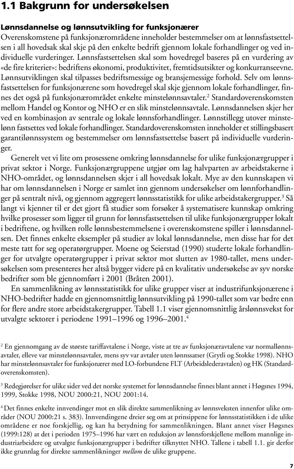 Lønnsfastsettelsen skal som hovedregel baseres på en vurdering av «de fire kriterier»: bedriftens økonomi, produktivitet, fremtidsutsikter og konkurranseevne.