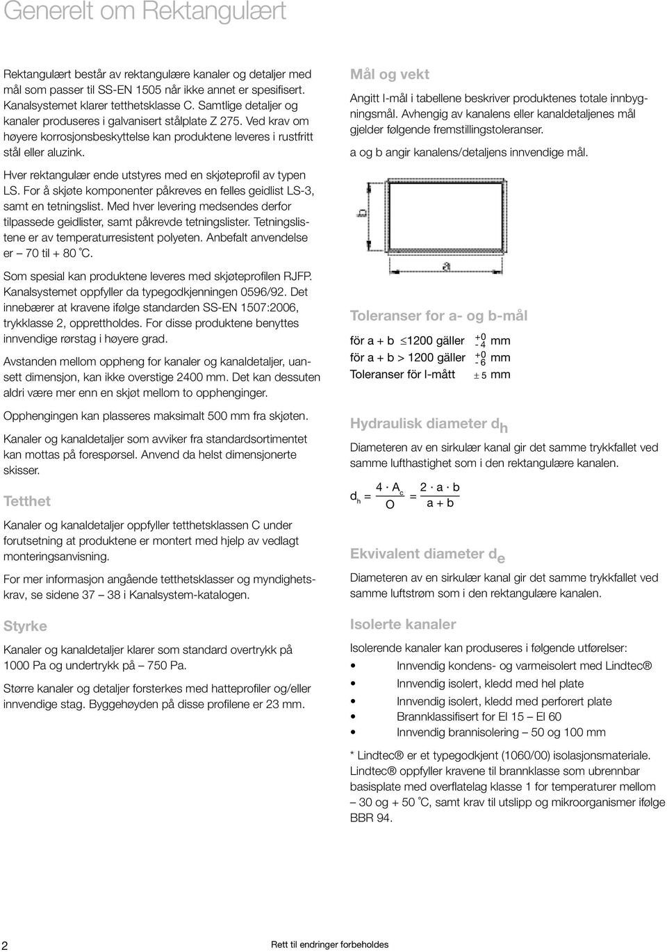 Hver rektnguær ende utstyres med en skjøteprofi v typen LS. For å skjøte komponenter påkreves en fees geidist LS-3, smt en tetningsist.