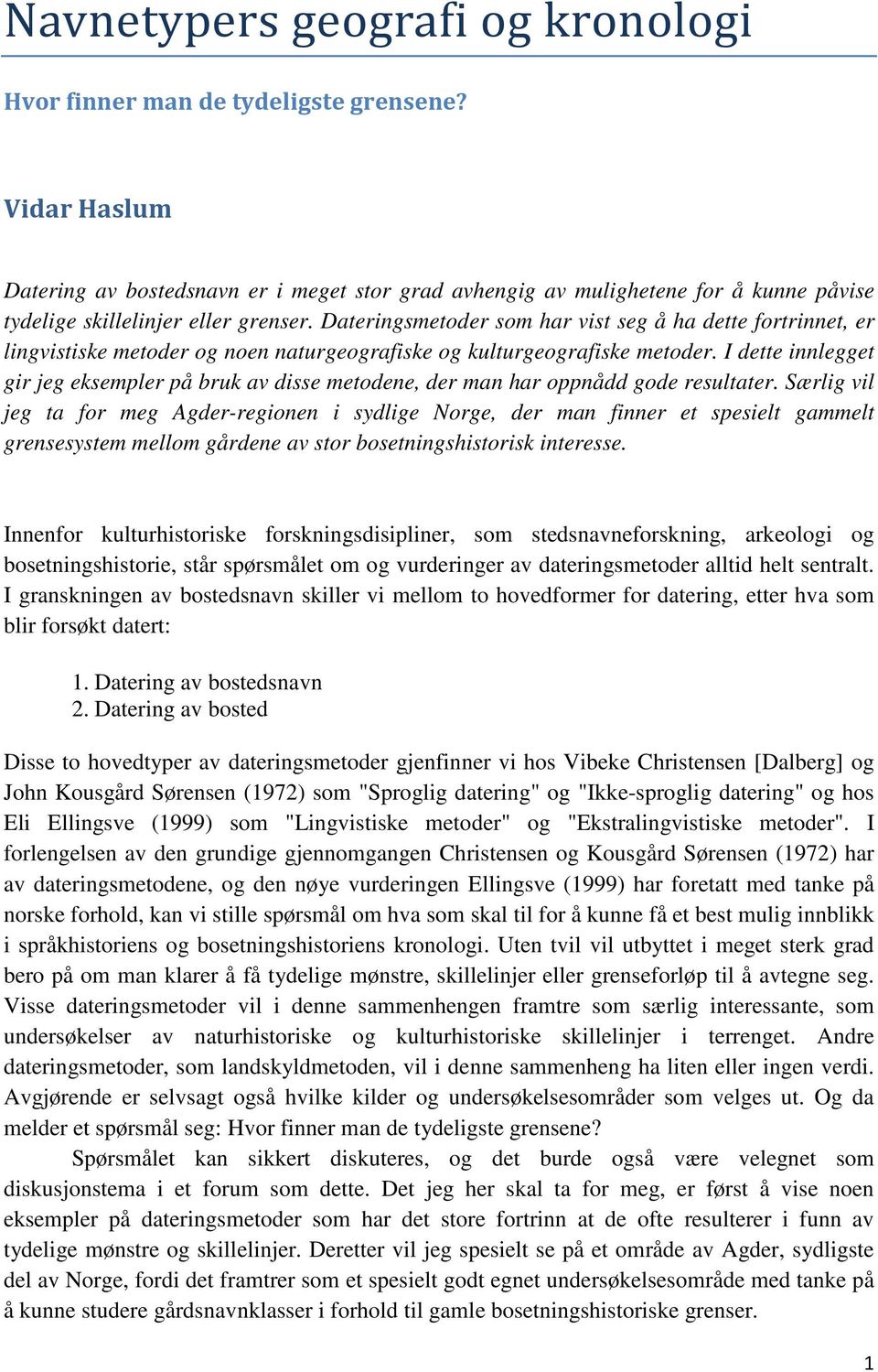 Dateringsmetoder som har vist seg å ha dette fortrinnet, er lingvistiske metoder og noen naturgeografiske og kulturgeografiske metoder.