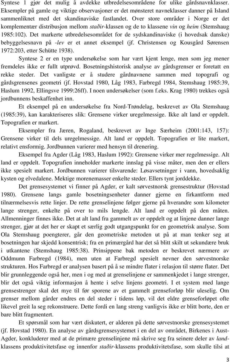 Over store områder i Norge er det komplementær distribusjon mellom staðir-klassen og de to klassene vin og heim (Stemshaug 1985:102).