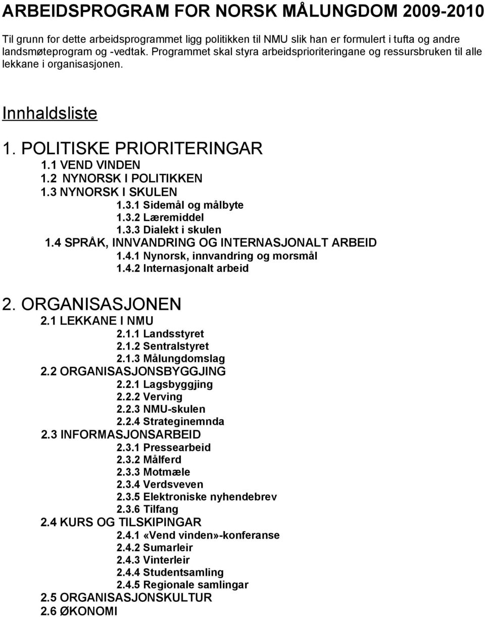 3 NYNORSK I SKULEN 1.3.1 Sidemål og målbyte 1.3.2 Læremiddel 1.3.3 Dialekt i skulen 1.4 SPRÅK, INNVANDRING OG INTERNASJONALT ARBEID 1.4.1 Nynorsk, innvandring og morsmål 1.4.2 Internasjonalt arbeid 2.