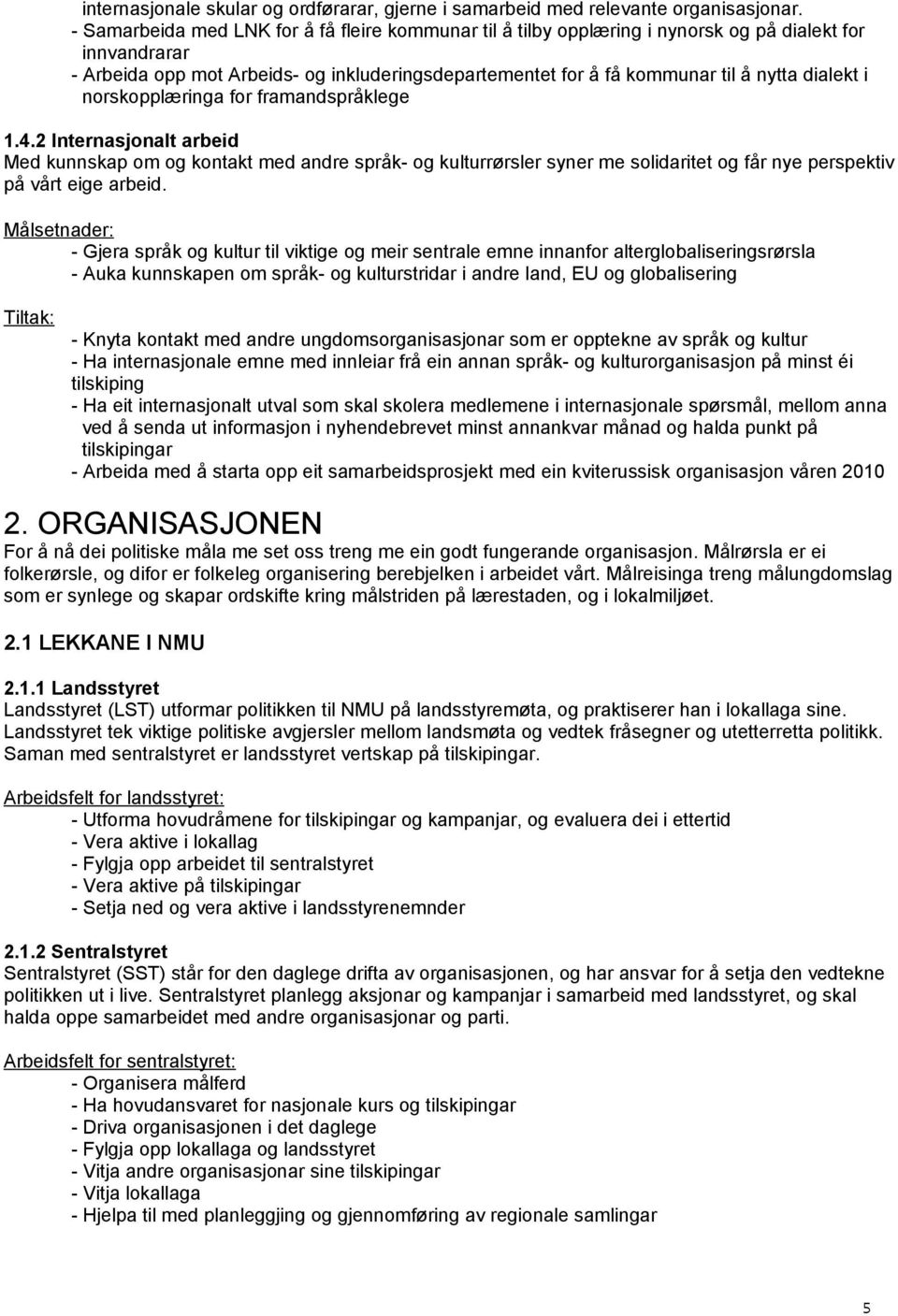 dialekt i norskopplæringa for framandspråklege 1.4.2 Internasjonalt arbeid Med kunnskap om og kontakt med andre språk- og kulturrørsler syner me solidaritet og får nye perspektiv på vårt eige arbeid.