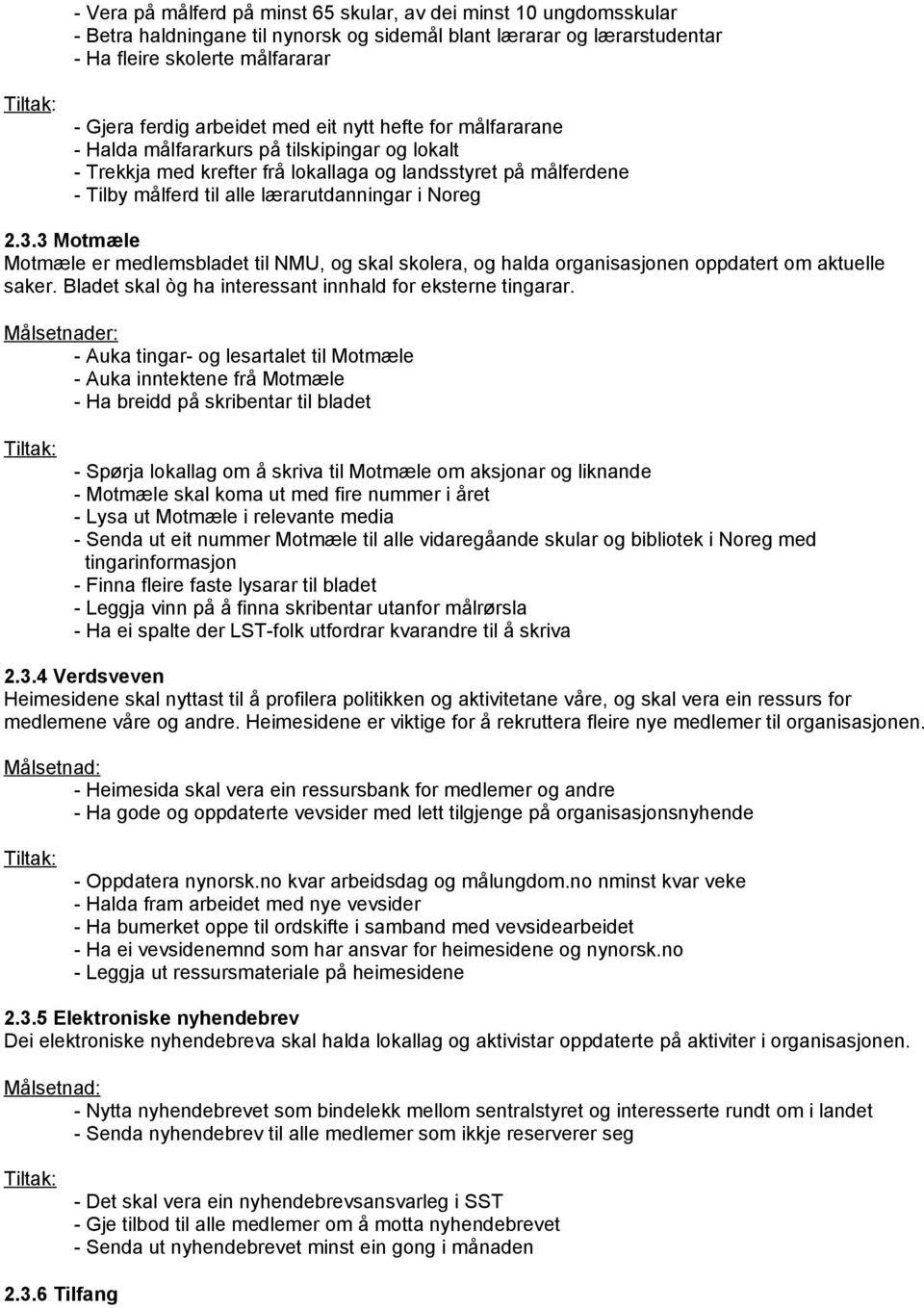 3.3 Motmæle Motmæle er medlemsbladet til NMU, og skal skolera, og halda organisasjonen oppdatert om aktuelle saker. Bladet skal òg ha interessant innhald for eksterne tingarar.