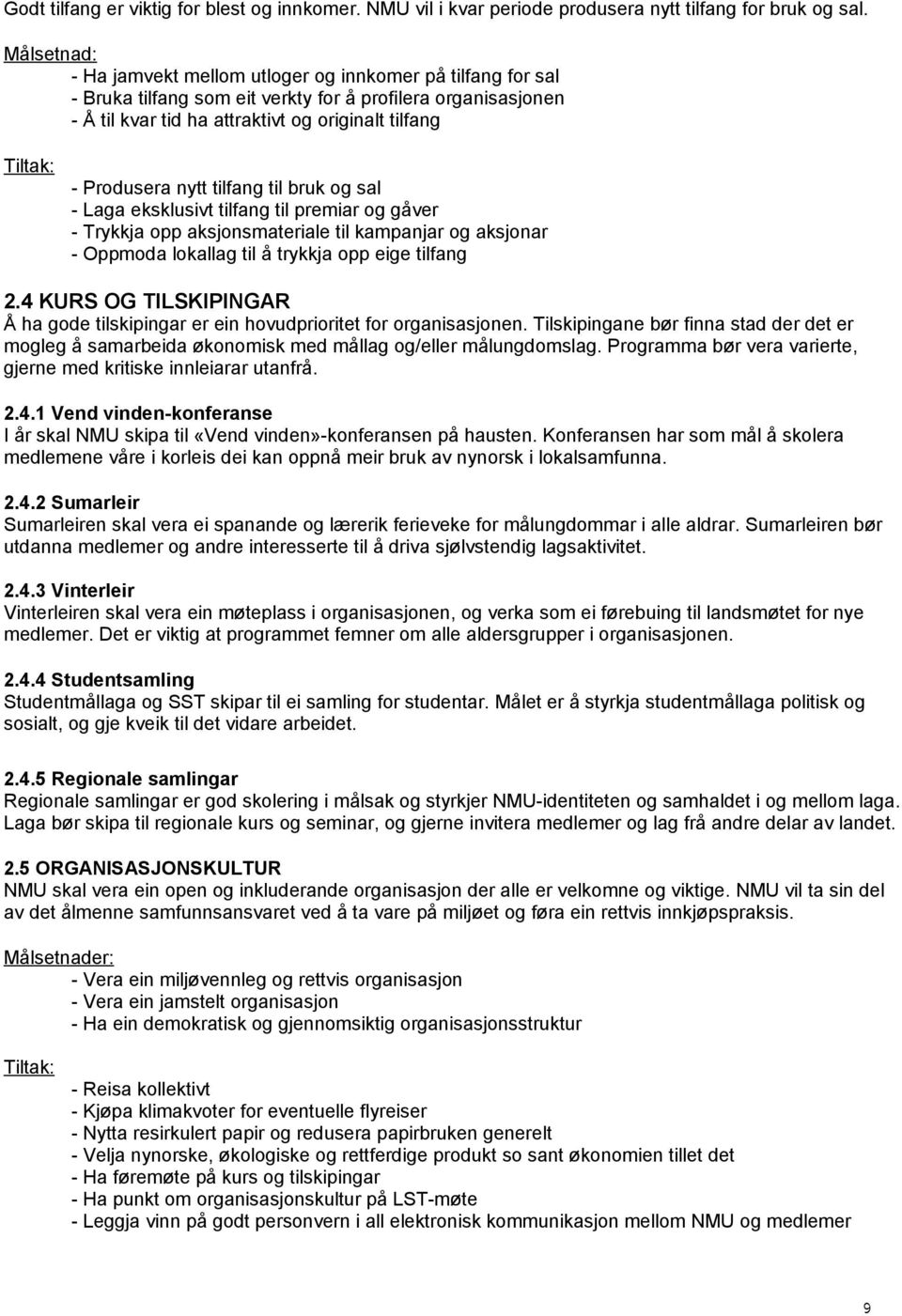 til bruk og sal - Laga eksklusivt tilfang til premiar og gåver - Trykkja opp aksjonsmateriale til kampanjar og aksjonar - Oppmoda lokallag til å trykkja opp eige tilfang 2.