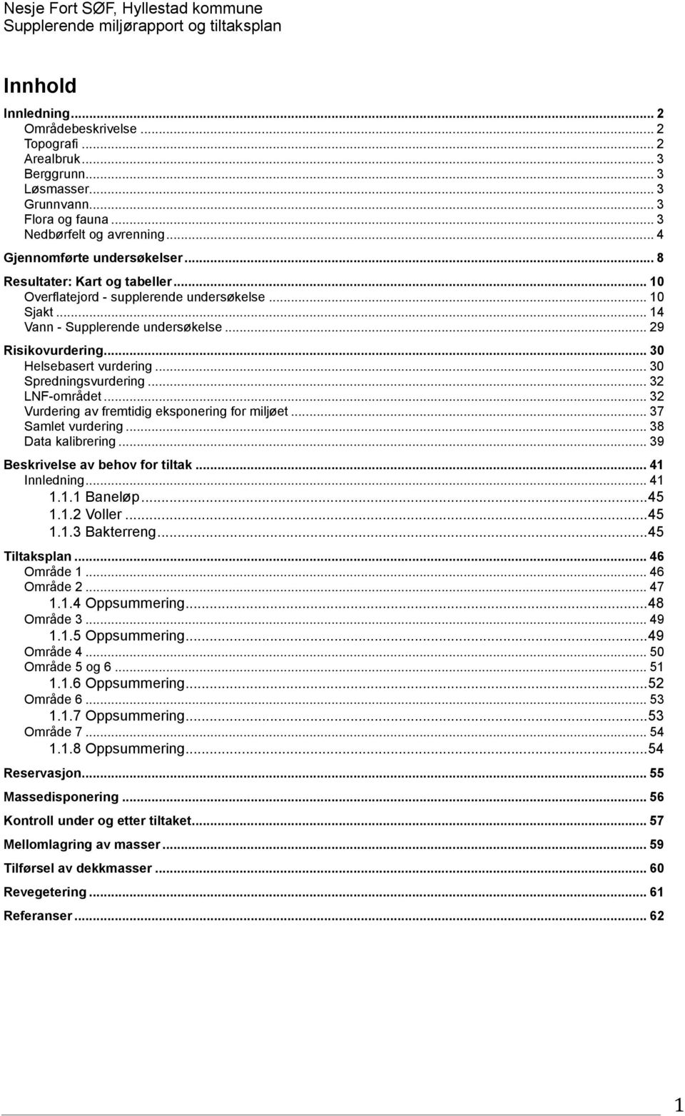 .. 30 Spredningsvurdering... 32 LNF-området... 32 Vurdering av fremtidig eksponering for miljøet... 37 Samlet vurdering... 38 Data kalibrering... 39 Beskrivelse av behov for tiltak... 41 Innledning.