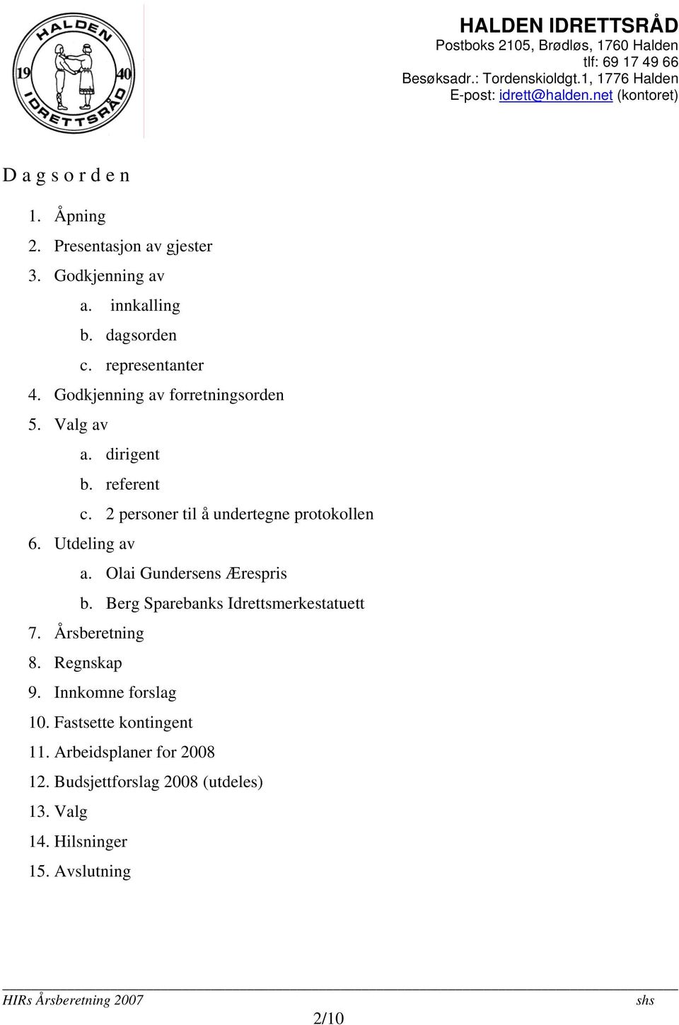 Utdeling av a. Olai Gundersens Ærespris b. Berg Sparebanks Idrettsmerkestatuett 7. Årsberetning 8. Regnskap 9.