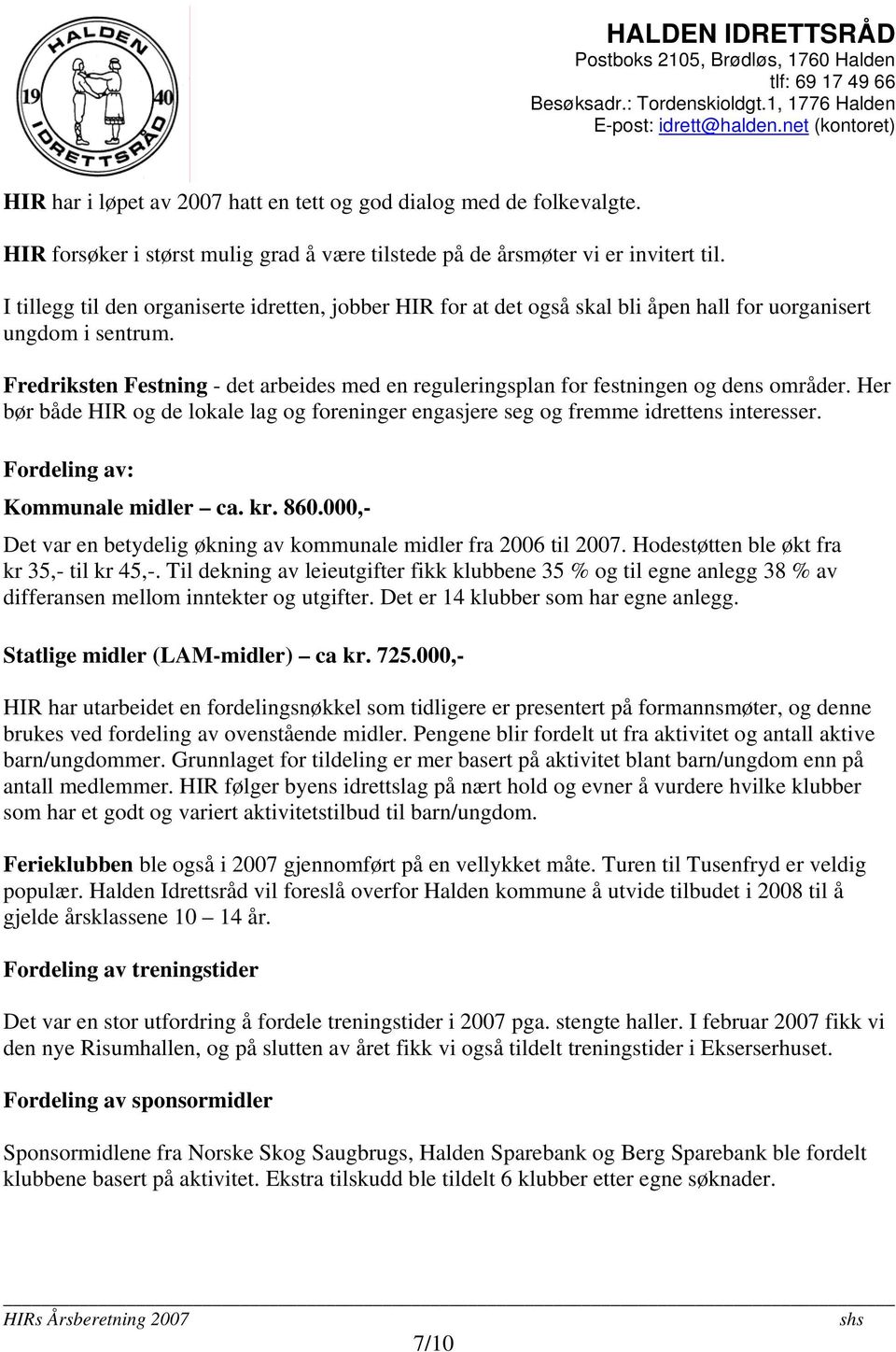 Fredriksten Festning - det arbeides med en reguleringsplan for festningen og dens områder. Her bør både HIR og de lokale lag og foreninger engasjere seg og fremme idrettens interesser.