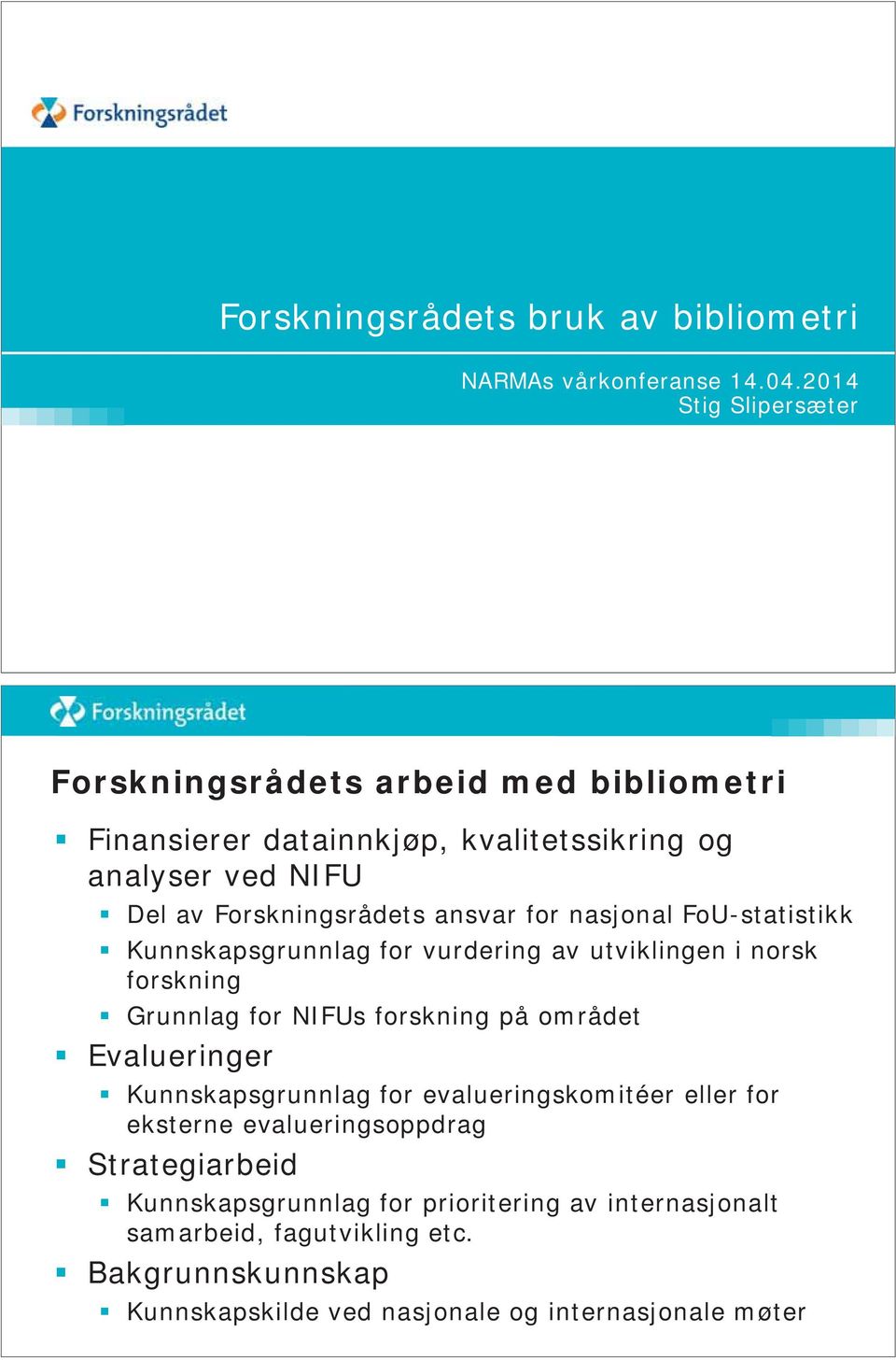 ansvar for nasjonal FoU-statistikk Kunnskapsgrunnlag for vurdering av utviklingen i norsk forskning Grunnlag for NIFUs forskning på området Evalueringer