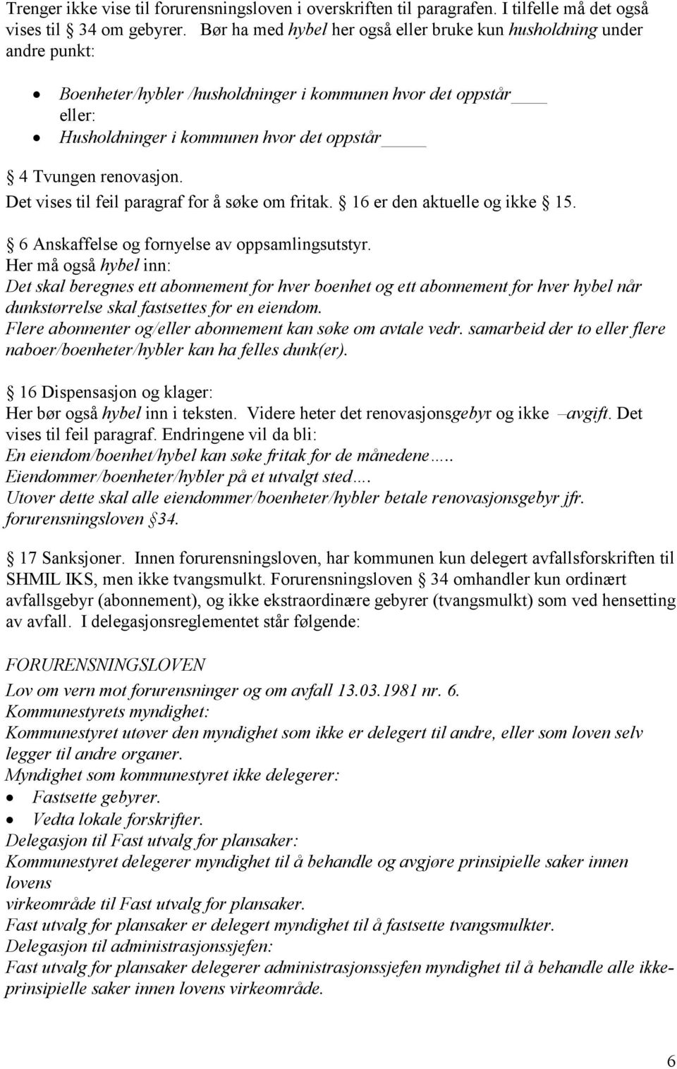 renovasjon. Det vises til feil paragraf for å søke om fritak. 16 er den aktuelle og ikke 15. 6 Anskaffelse og fornyelse av oppsamlingsutstyr.