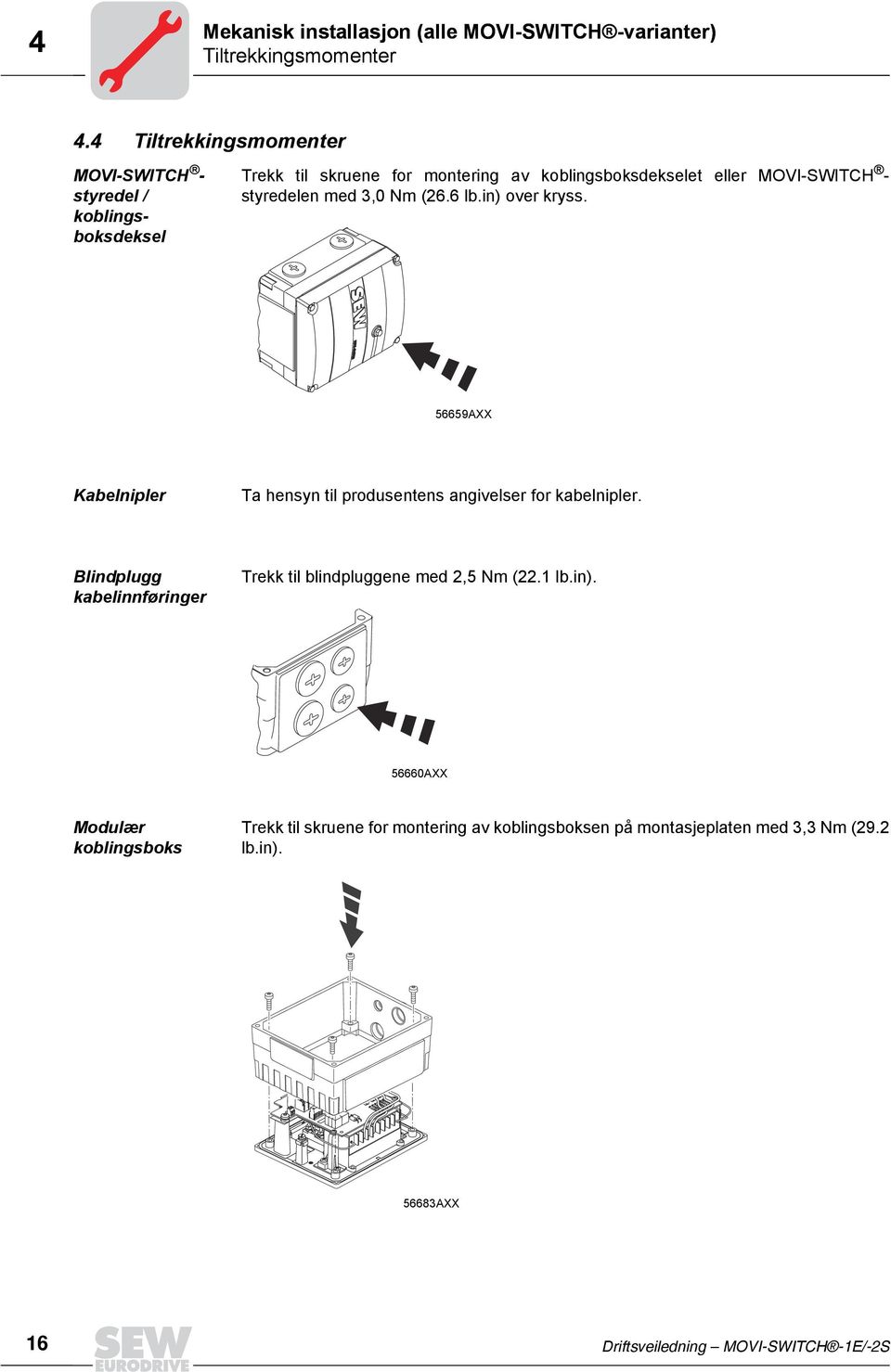 styredelen med 3,0 Nm (26.6 lb.in) over kryss. 56659AXX Kabelnipler Ta hensyn til produsentens angivelser for kabelnipler.