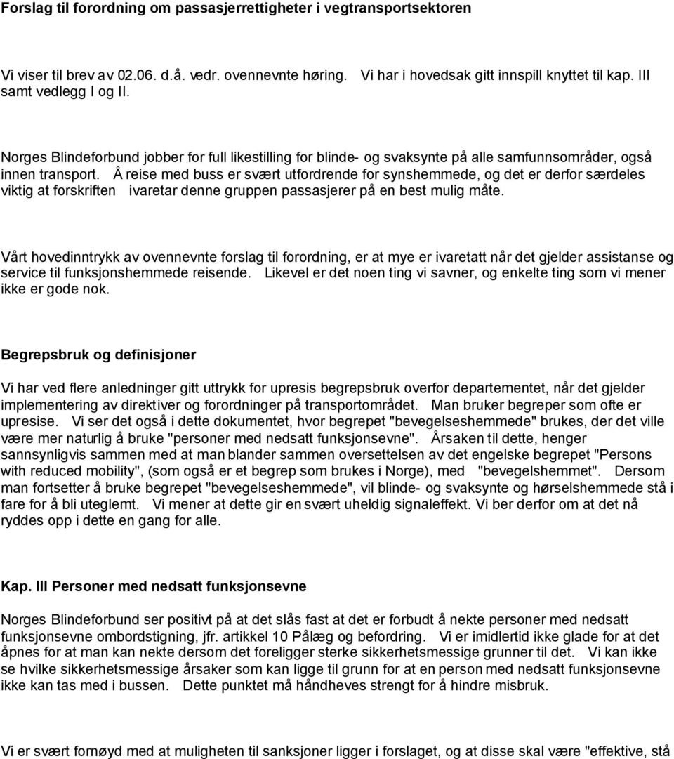 Å reise med buss er svært utfordrende for synshemmede, og det er derfor særdeles viktig at forskriften ivaretar denne gruppen passasjerer på en best mulig måte.