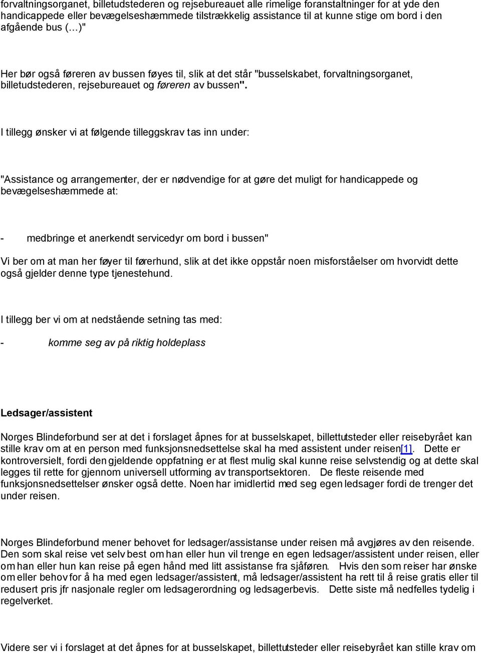 I tillegg ønsker vi at følgende tilleggskrav tas inn under: "Assistance og arrangementer, der er nødvendige for at gøre det muligt for handicappede og bevægelseshæmmede at: - medbringe et anerkendt