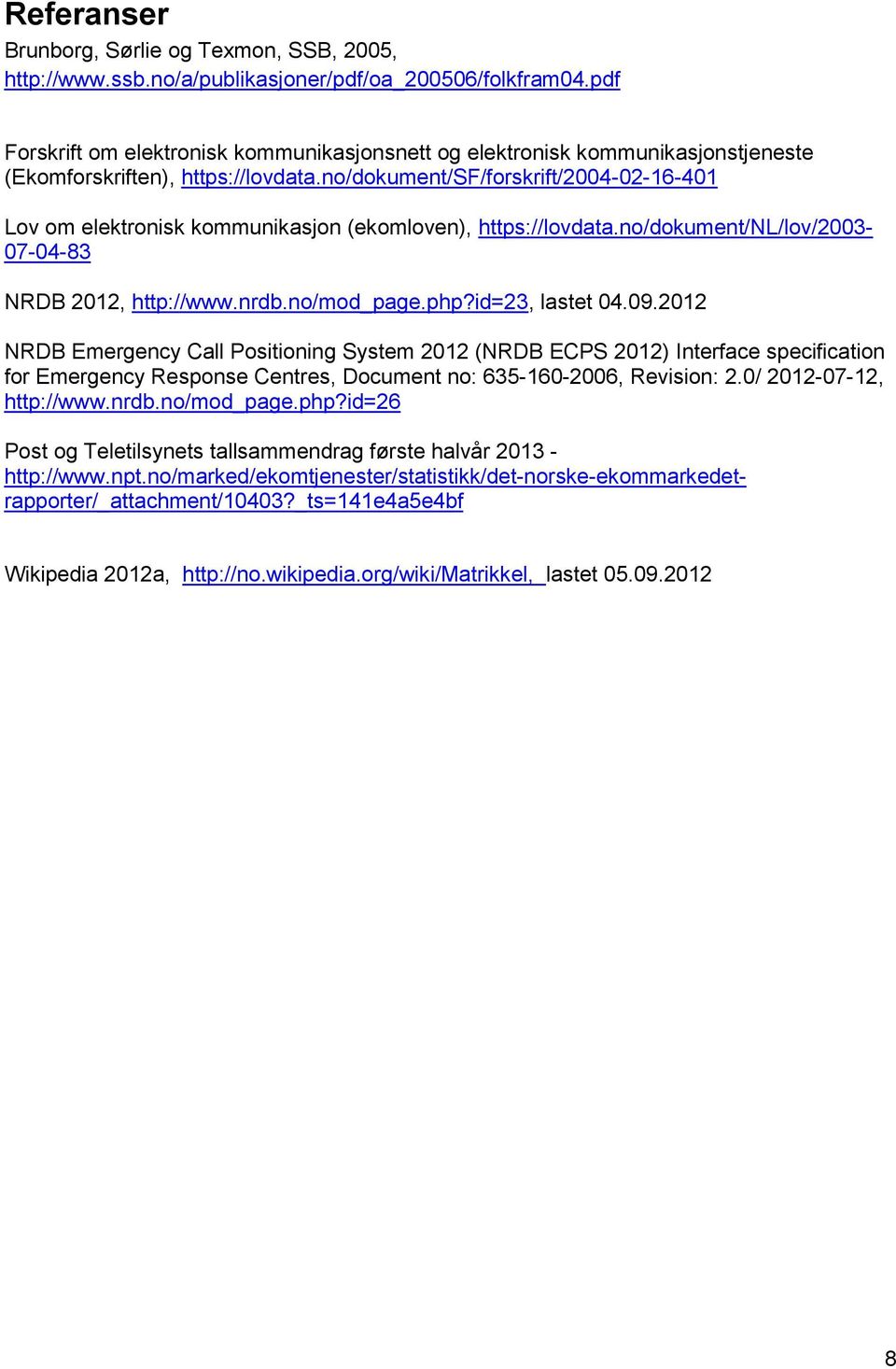 no/dokument/sf/forskrift/2004-02-16-401 Lov om elektronisk kommunikasjon (ekomloven), https://lovdata.no/dokument/nl/lov/2003-07-04-83 NRDB 2012, http://www.nrdb.no/mod_page.php?id=23, lastet 04.09.