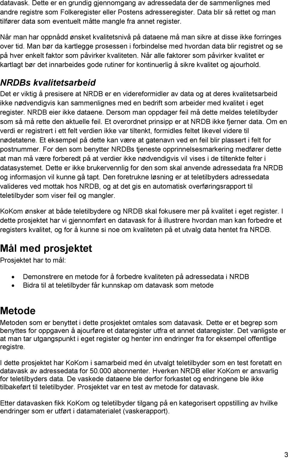 Man bør da kartlegge prosessen i forbindelse med hvordan data blir registret og se på hver enkelt faktor som påvirker kvaliteten.