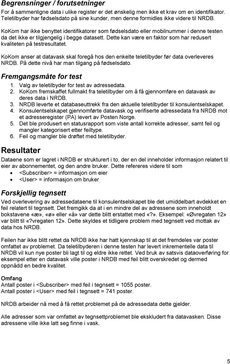 KoKom har ikke benyttet identifikatorer som fødselsdato eller mobilnummer i denne testen da det ikke er tilgjengelig i begge datasett.