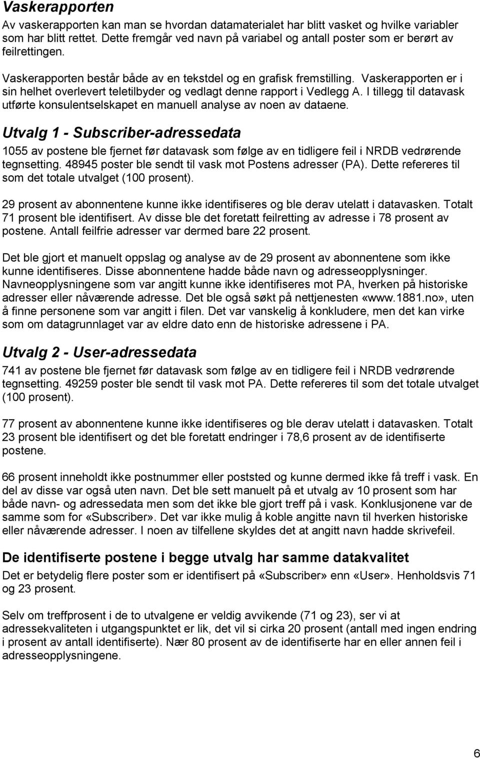 Vaskerapporten er i sin helhet overlevert teletilbyder og vedlagt denne rapport i Vedlegg A. I tillegg til datavask utførte konsulentselskapet en manuell analyse av noen av dataene.