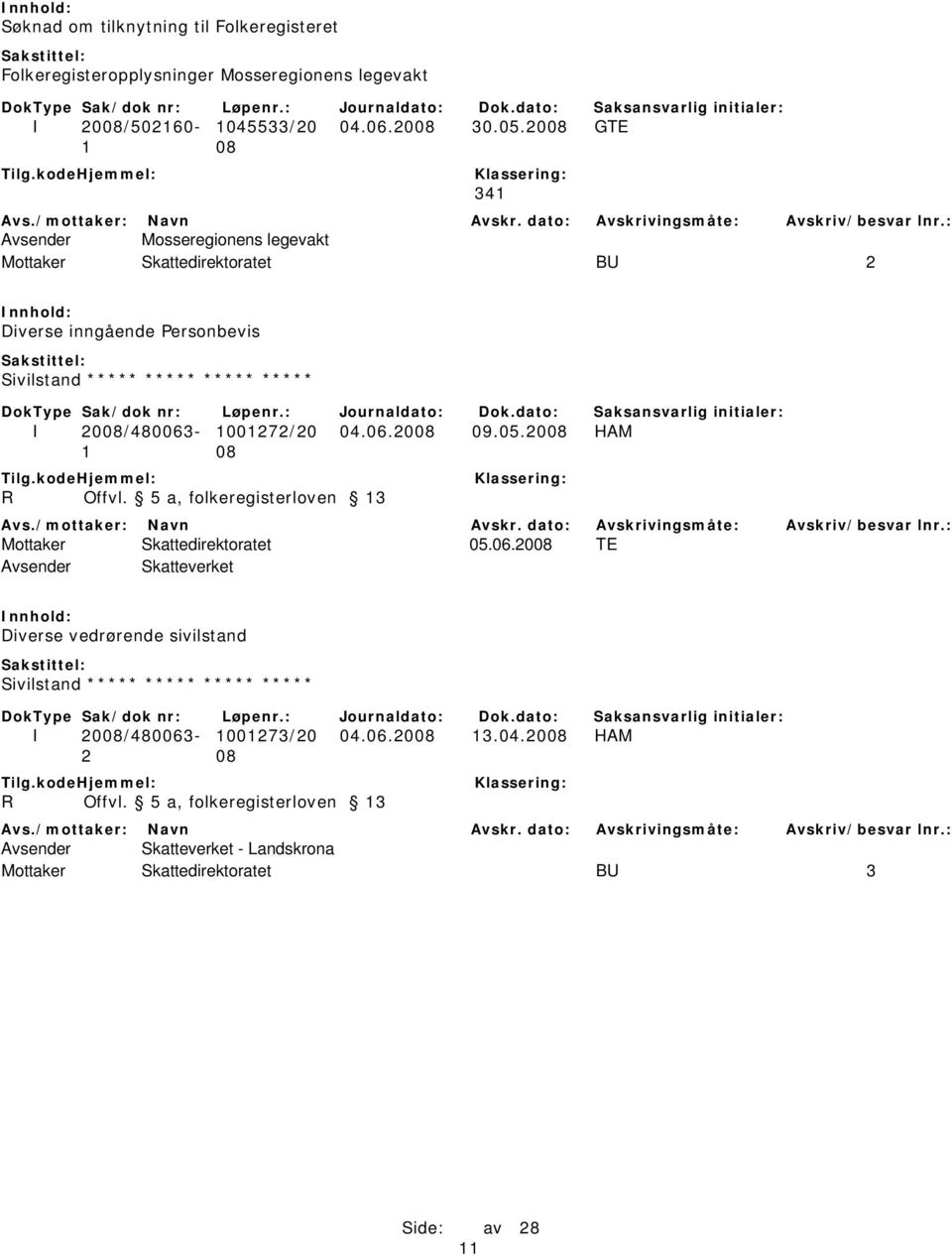 04.06.2008 09.05.2008 HAM 1 08 R Offvl. 5 a, folkeregisterloven 13 05.06.2008 TE Avsender Skatteverket Diverse vedrørende sivilstand Sivilstand ***** ***** ***** ***** I 2008/480063-1001273/20 04.