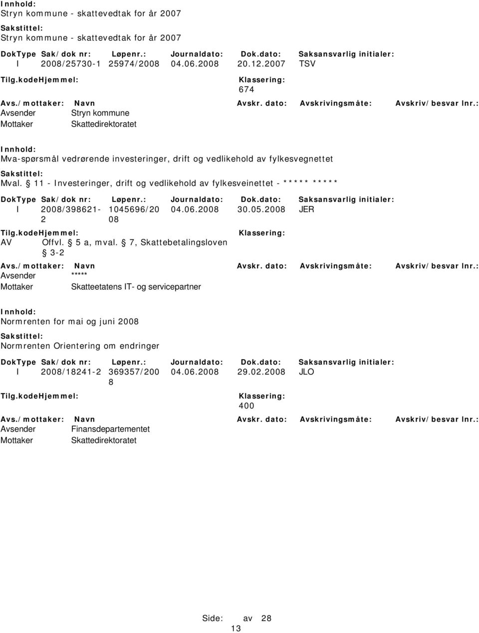 11 - Investeringer, drift og vedlikehold av fylkesveinettet - ***** ***** I 2008/398621-1045696/20 04.06.2008 30.05.2008 JER 2 08 AV Offvl. 5 a, mval.