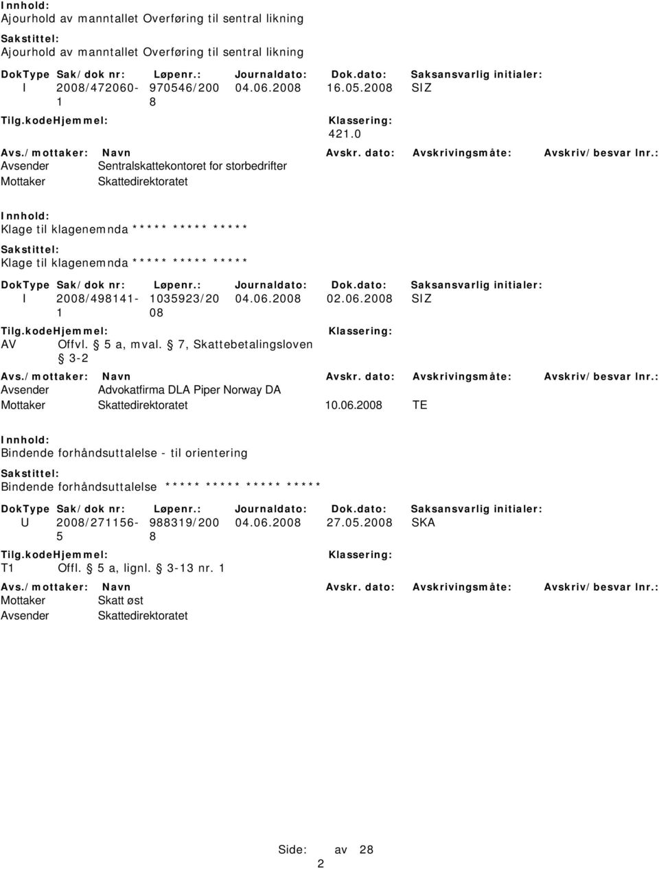 06.2008 SIZ 1 08 AV Offvl. 5 a, mval. 7, Skattebetalingsloven 3-2 Avsender Advokatfirma DLA Piper Norway DA 10.06.2008 TE Bindende forhåndsuttalelse - til orientering Bindende forhåndsuttalelse ***** ***** ***** ***** U 2008/271156-988319/200 04.