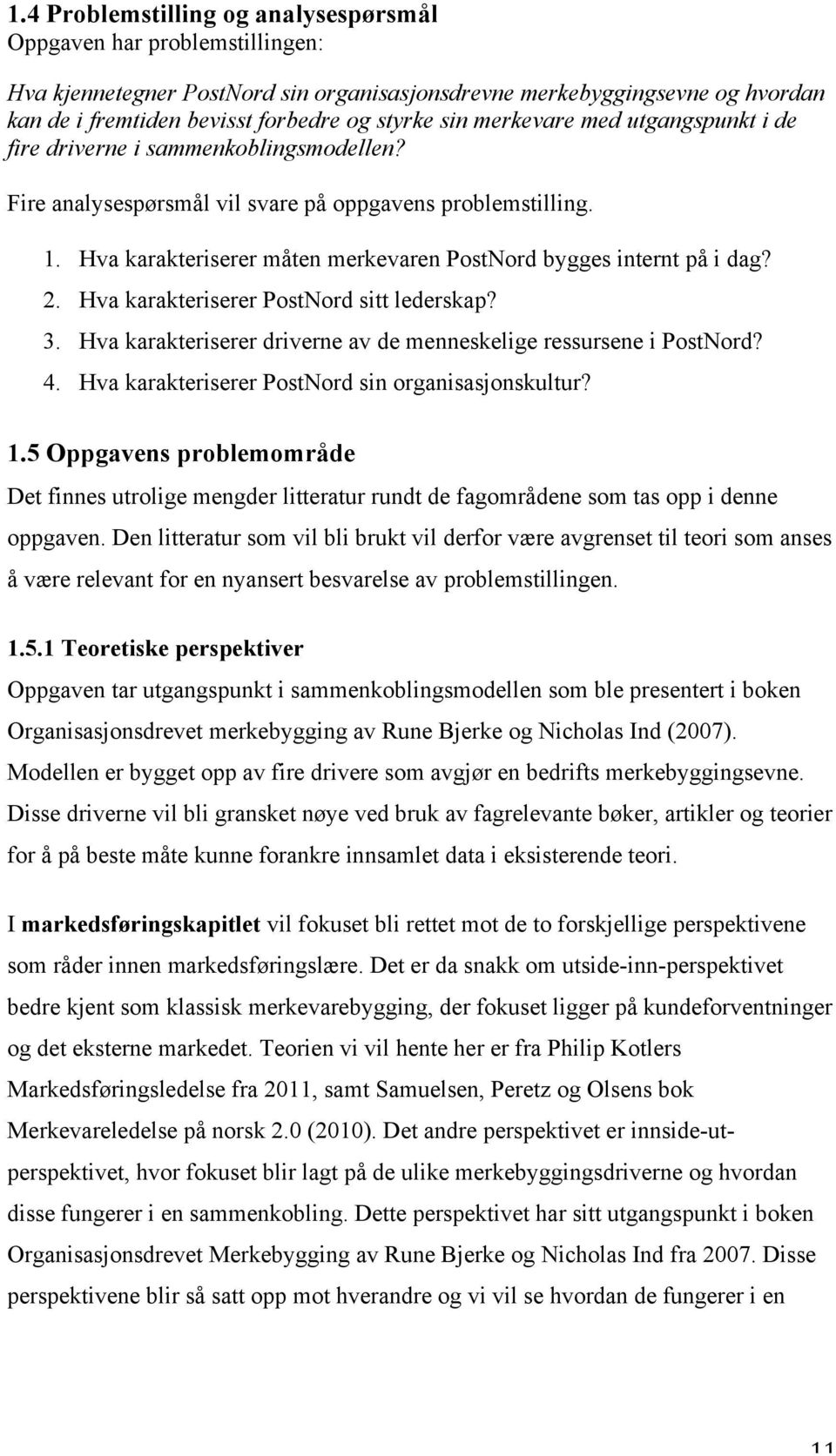 Hva karakteriserer måten merkevaren PostNord bygges internt på i dag? 2. Hva karakteriserer PostNord sitt lederskap? 3. Hva karakteriserer driverne av de menneskelige ressursene i PostNord? 4.