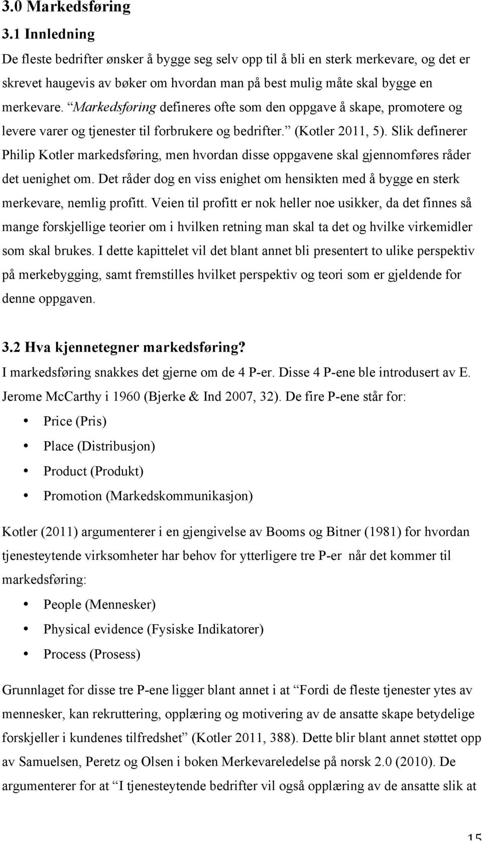 Markedsføring defineres ofte som den oppgave å skape, promotere og levere varer og tjenester til forbrukere og bedrifter. (Kotler 2011, 5).