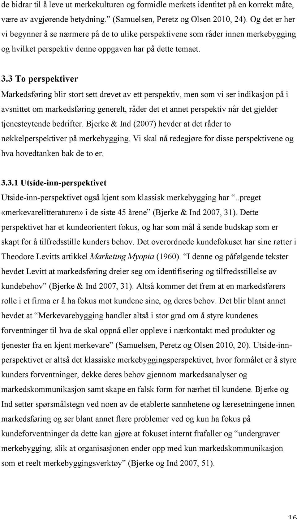 3 To perspektiver Markedsføring blir stort sett drevet av ett perspektiv, men som vi ser indikasjon på i avsnittet om markedsføring generelt, råder det et annet perspektiv når det gjelder