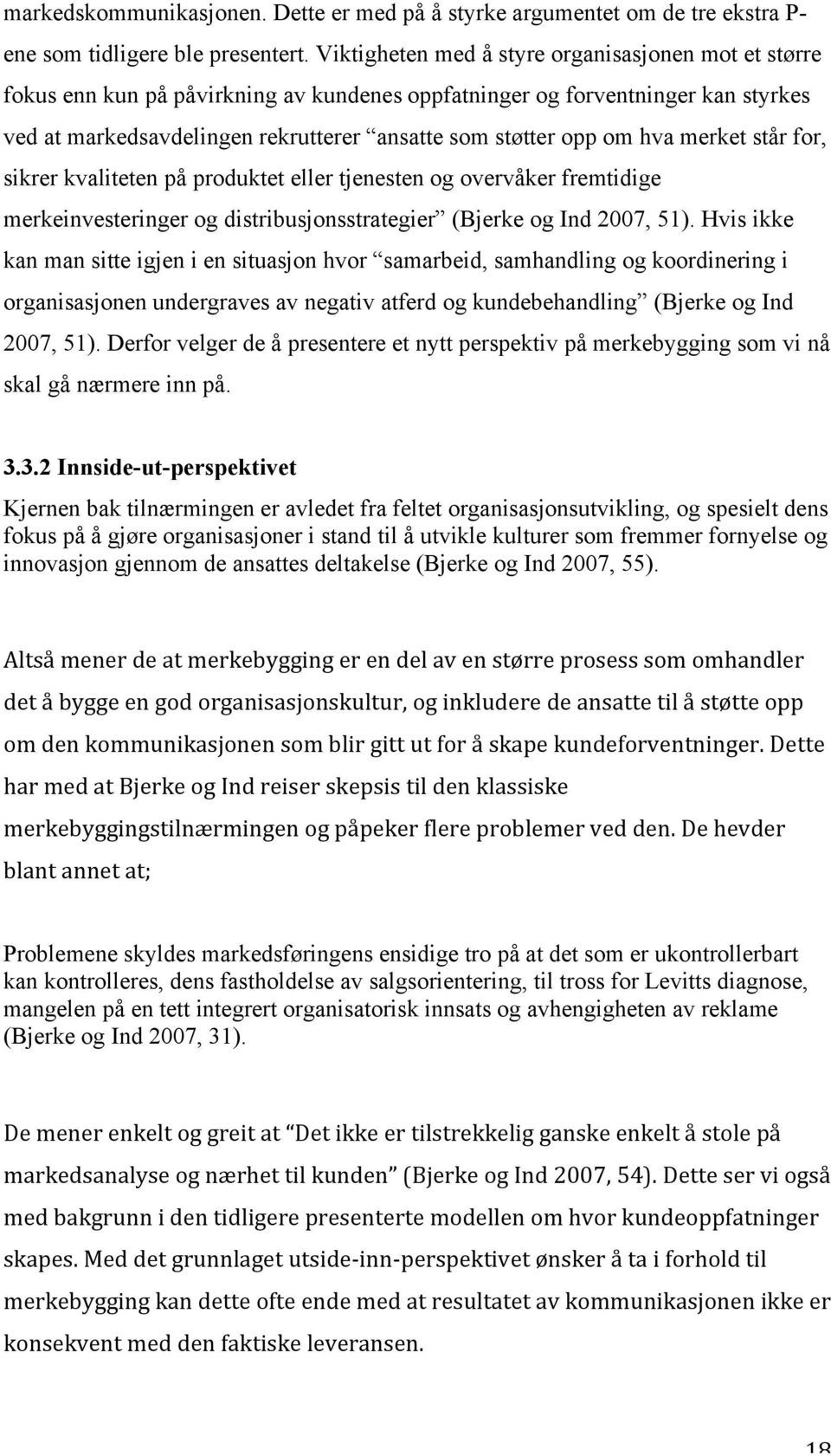 hva merket står for, sikrer kvaliteten på produktet eller tjenesten og overvåker fremtidige merkeinvesteringer og distribusjonsstrategier (Bjerke og Ind 2007, 51).