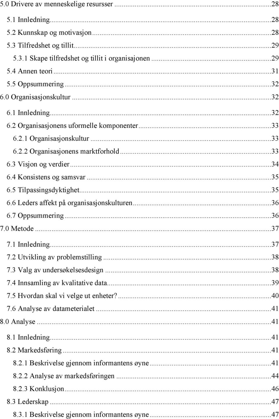 .. 33 6.3 Visjon og verdier... 34 6.4 Konsistens og samsvar... 35 6.5 Tilpassingsdyktighet... 35 6.6 Leders affekt på organisasjonskulturen... 36 6.7 Oppsummering... 36 7.0 Metode... 37 7.