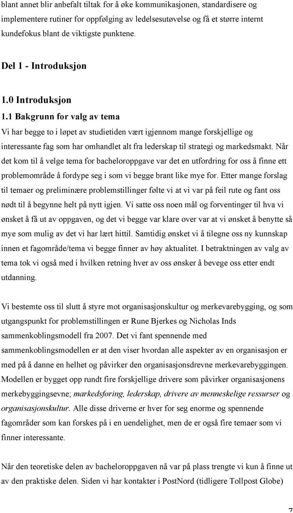 1 Bakgrunn for valg av tema Vi har begge to i løpet av studietiden vært igjennom mange forskjellige og interessante fag som har omhandlet alt fra lederskap til strategi og markedsmakt.